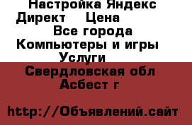 Настройка Яндекс Директ. › Цена ­ 5 000 - Все города Компьютеры и игры » Услуги   . Свердловская обл.,Асбест г.